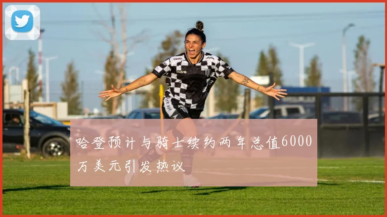 哈登预计与骑士续约两年总值6000万美元引发热议