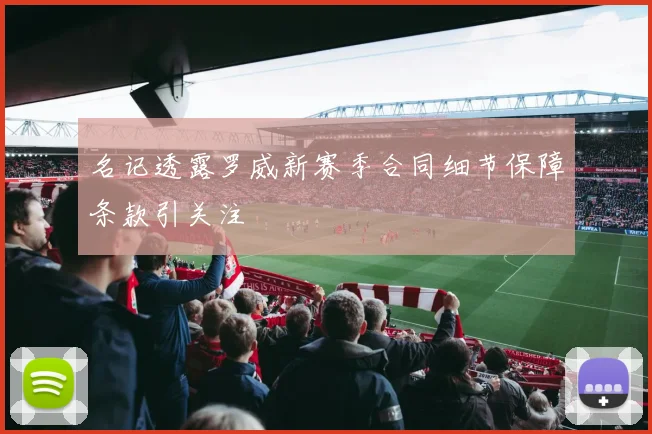 名记透露罗威新赛季合同细节保障条款引关注